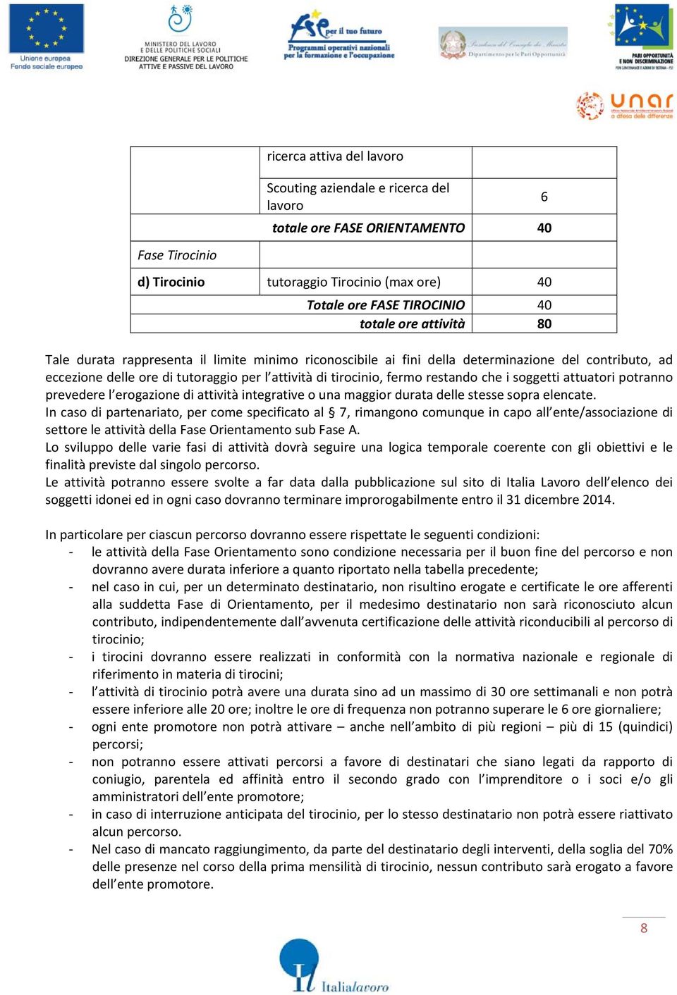 soggetti attuatori potranno prevedere l erogazione di attività integrative o una maggior durata delle stesse sopra elencate.