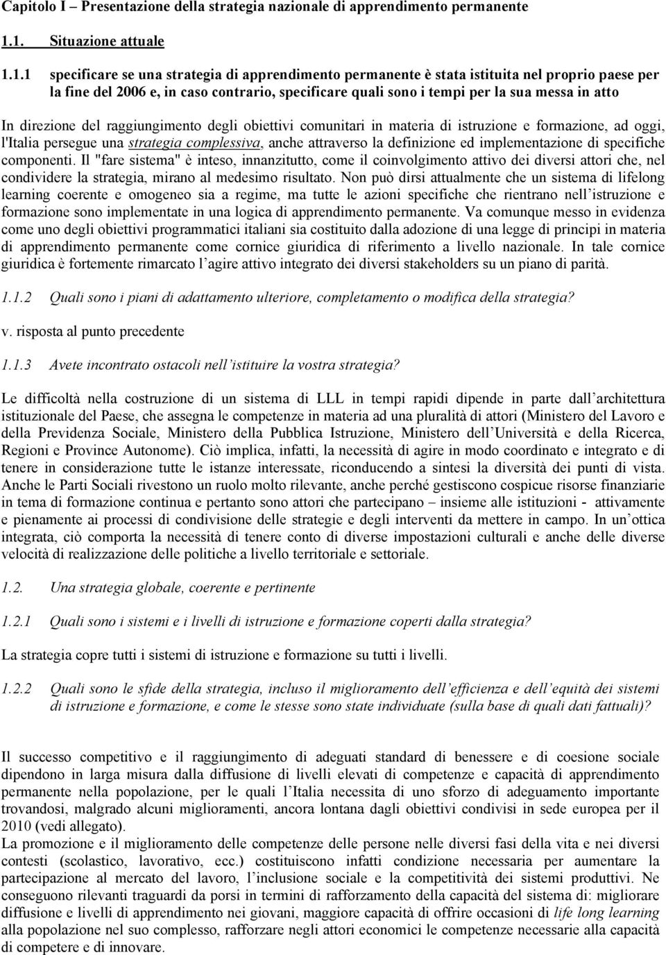 la sua messa in atto In direzione del raggiungimento degli obiettivi comunitari in materia di istruzione e formazione, ad oggi, l'italia persegue una strategia complessiva, anche attraverso la