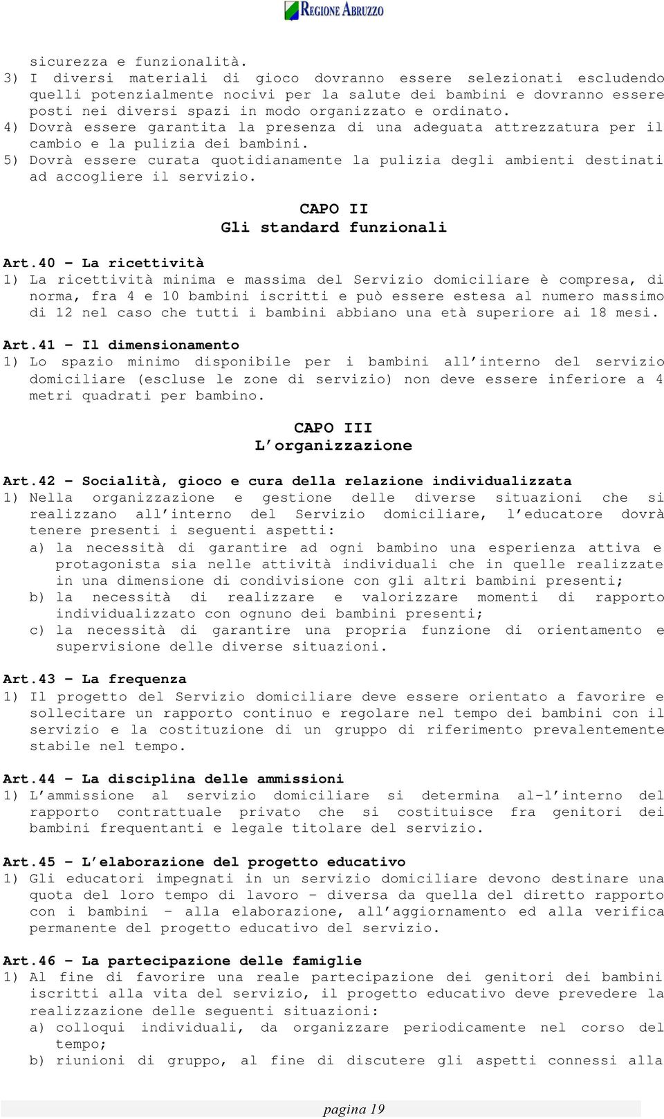 4) Dovrà essere garantita la presenza di una adeguata attrezzatura per il cambio e la pulizia dei bambini.