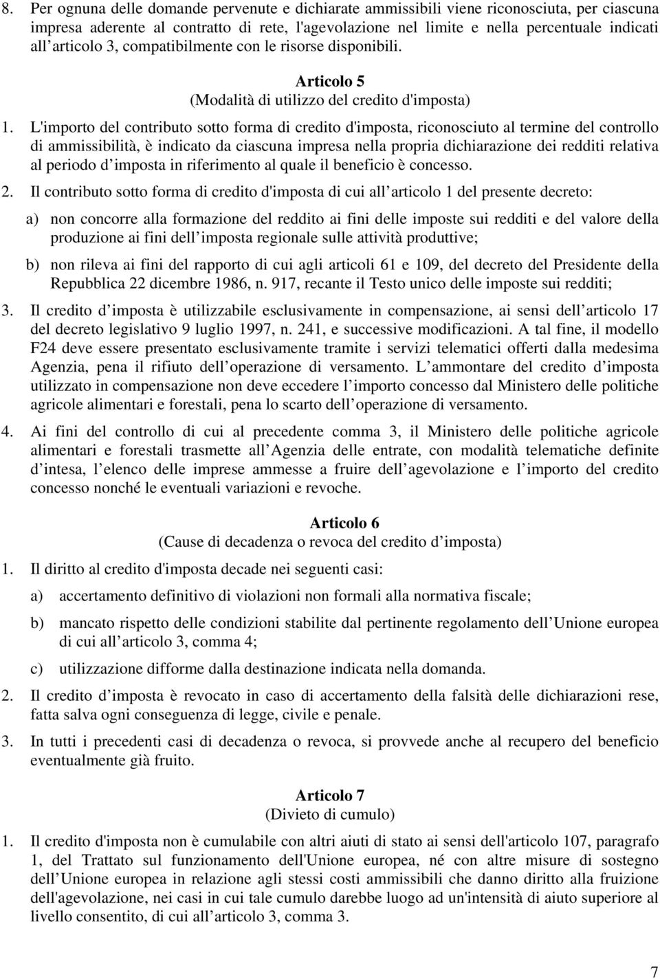 L'importo del contributo sotto forma di credito d'imposta, riconosciuto al termine del controllo di ammissibilità, è indicato da ciascuna impresa nella propria dichiarazione dei redditi relativa al