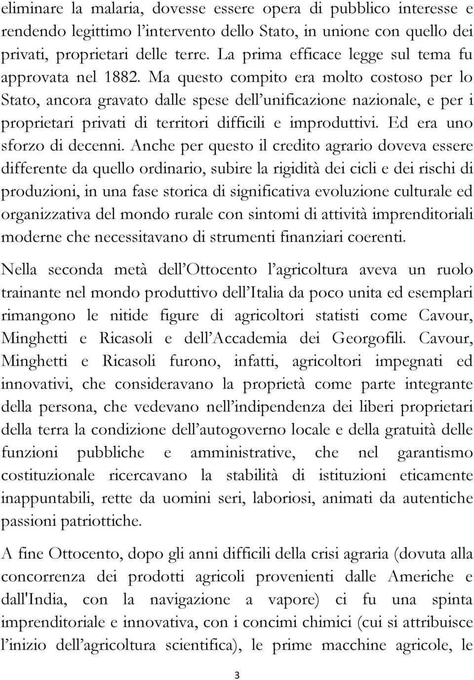 Ma questo compito era molto costoso per lo Stato, ancora gravato dalle spese dell unificazione nazionale, e per i proprietari privati di territori difficili e improduttivi.