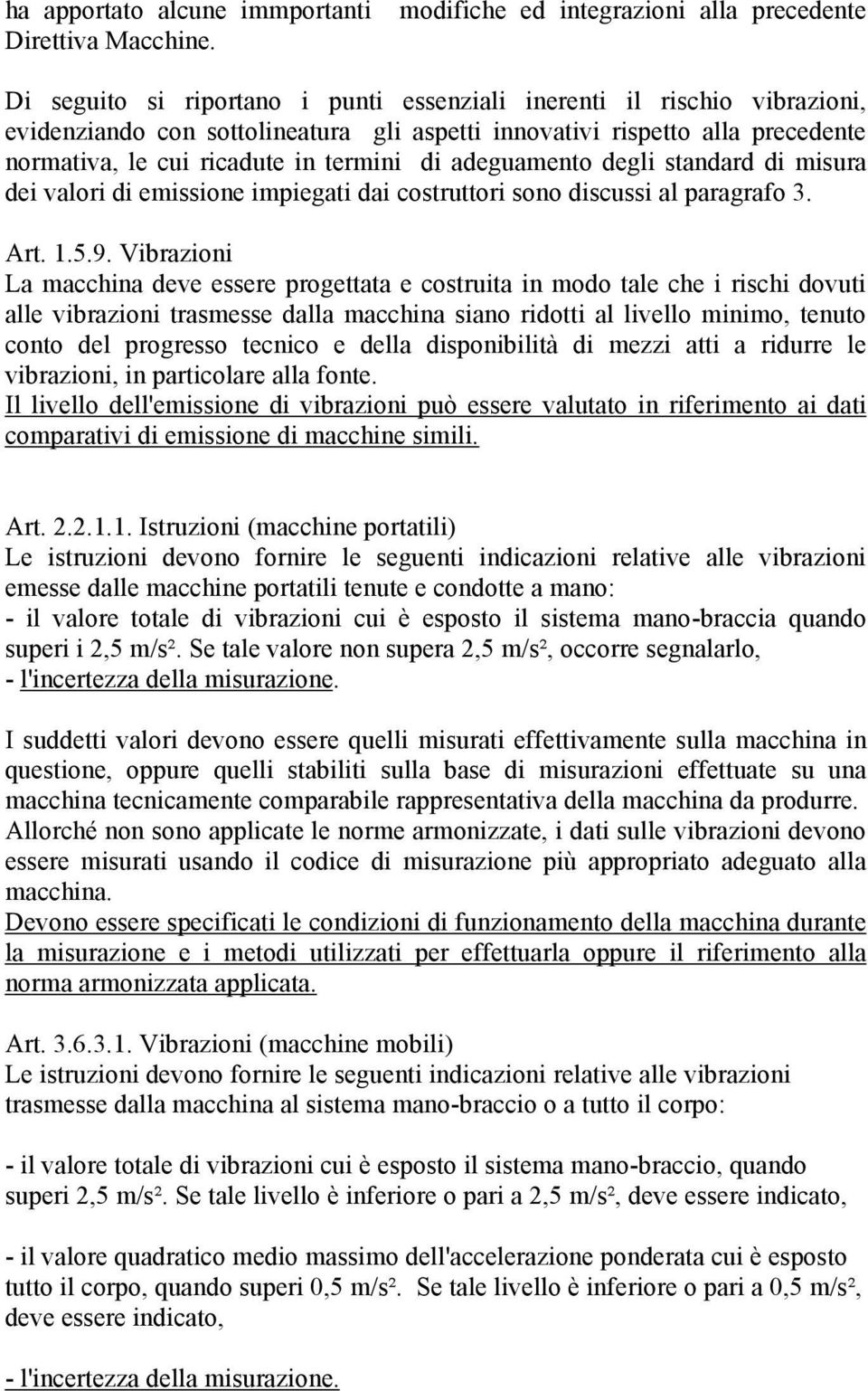 normativa, le cui ricadute in termini di adeguamento degli standard di misura dei valori di emissione impiegati dai costruttori sono discussi al paragrafo 3. Art. 1.5.9.