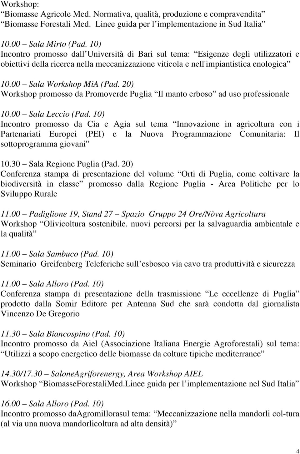 00 Sala Workshop MiA (Pad. 20) Workshop promosso da Promoverde Puglia Il manto erboso ad uso professionale 10.00 Sala Leccio (Pad.