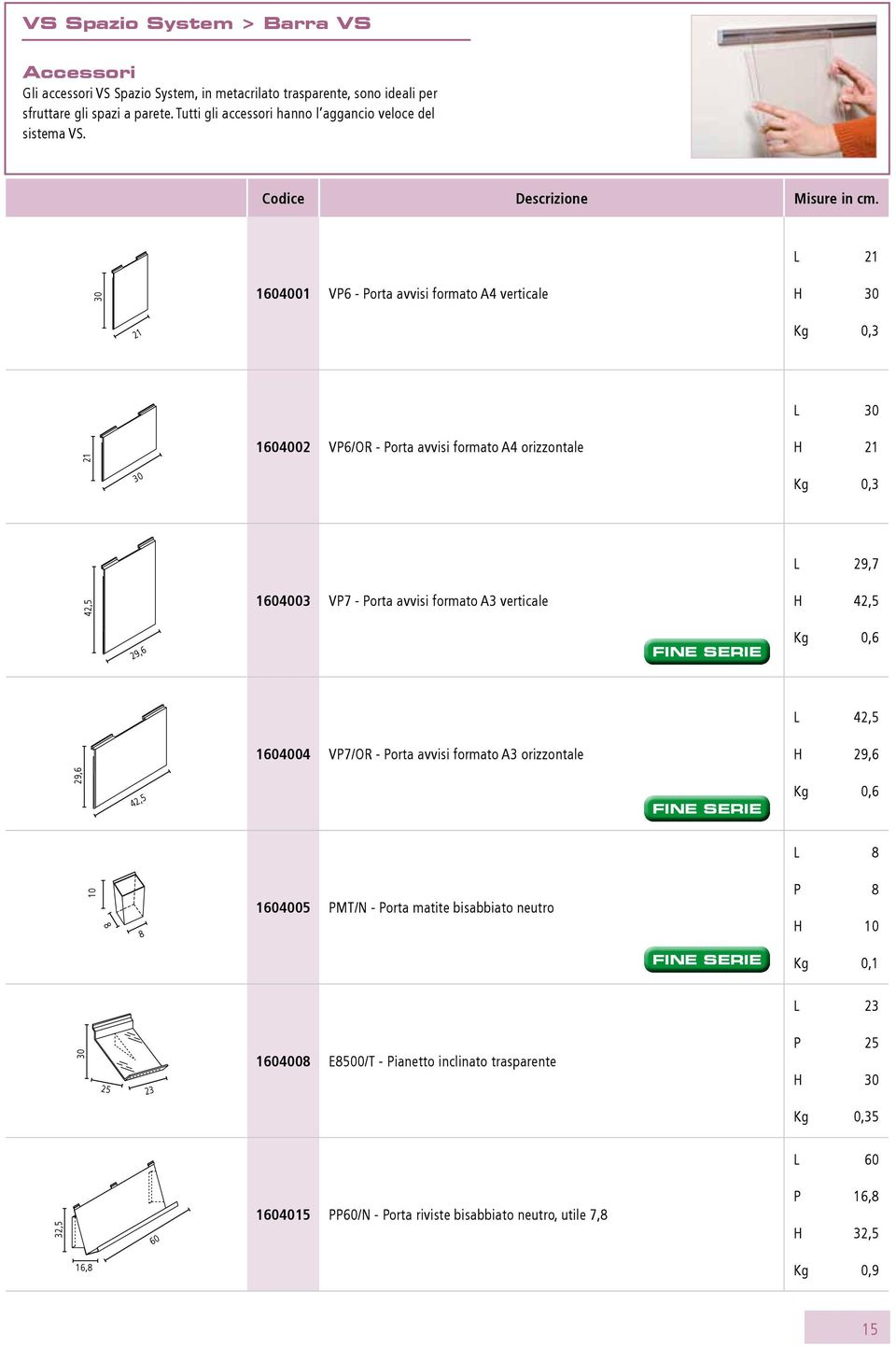 L 21 30 1604001 VP6 - Porta avvisi formato A4 verticale H 30 21 Kg 0,3 21 1604002 VP6/OR - Porta avvisi formato A4 orizzontale L 30 H 21 30 Kg 0,3 42,5 1604003 VP7 - Porta avvisi formato A3 verticale