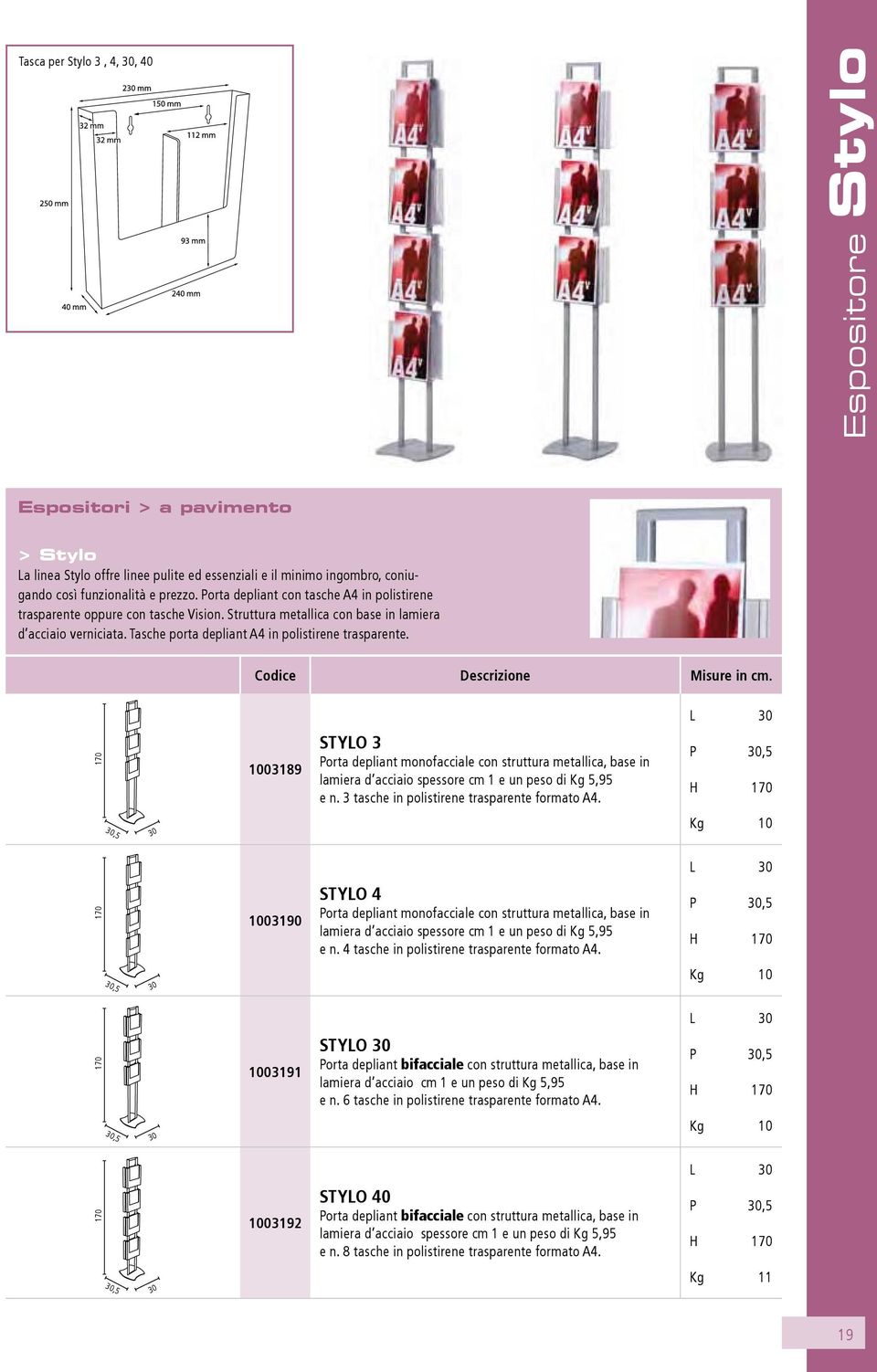 Codice Descrizione Misure in cm. L 30 170 1003189 Stylo 3 Porta depliant monofacciale con struttura metallica, base in lamiera d acciaio spessore cm 1 e un peso di Kg 5,95 e n.