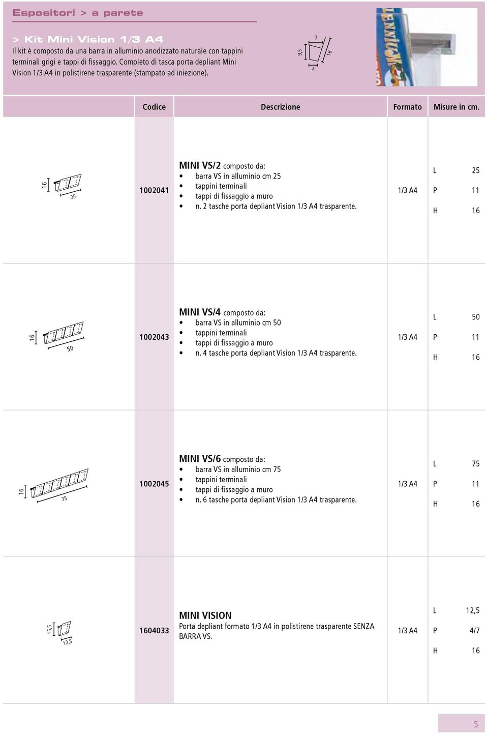 16 25 1002041 Mini VS/2 composto da: barra VS in alluminio cm 25 tappini terminali tappi di fissaggio a muro n. 2 tasche porta depliant Vision 1/3 A4 trasparente.