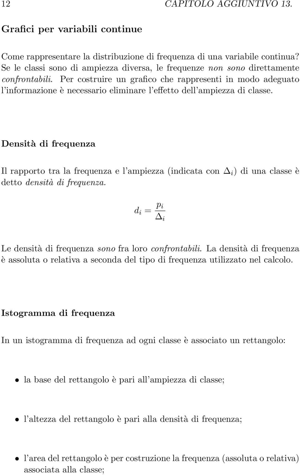 Per costruire un grafico che rappresenti in modo adeguato l informazione è necessario eliminare l effetto dell ampiezza di classe.