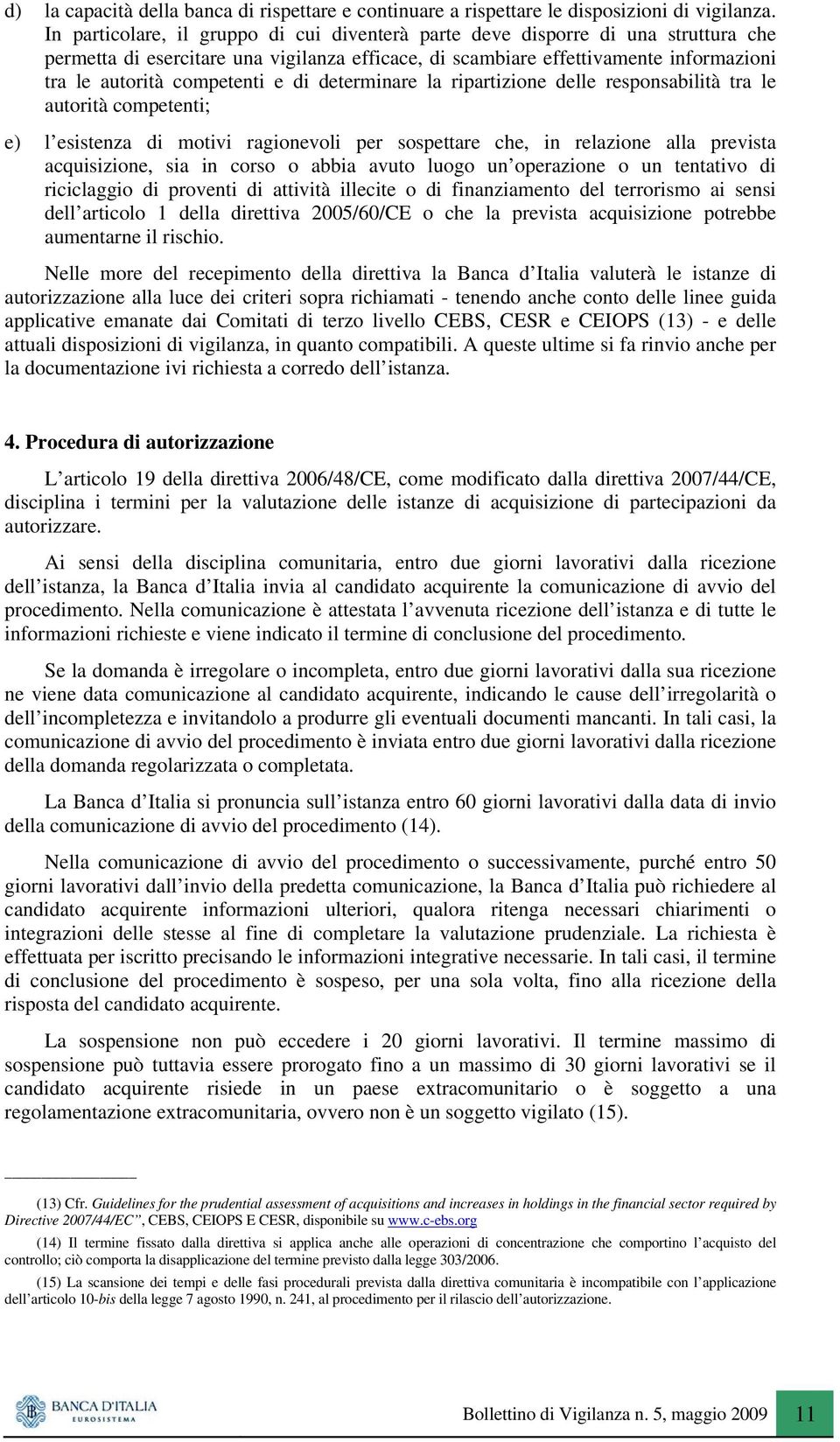 e di determinare la ripartizione delle responsabilità tra le autorità competenti; e) l esistenza di motivi ragionevoli per sospettare che, in relazione alla prevista acquisizione, sia in corso o