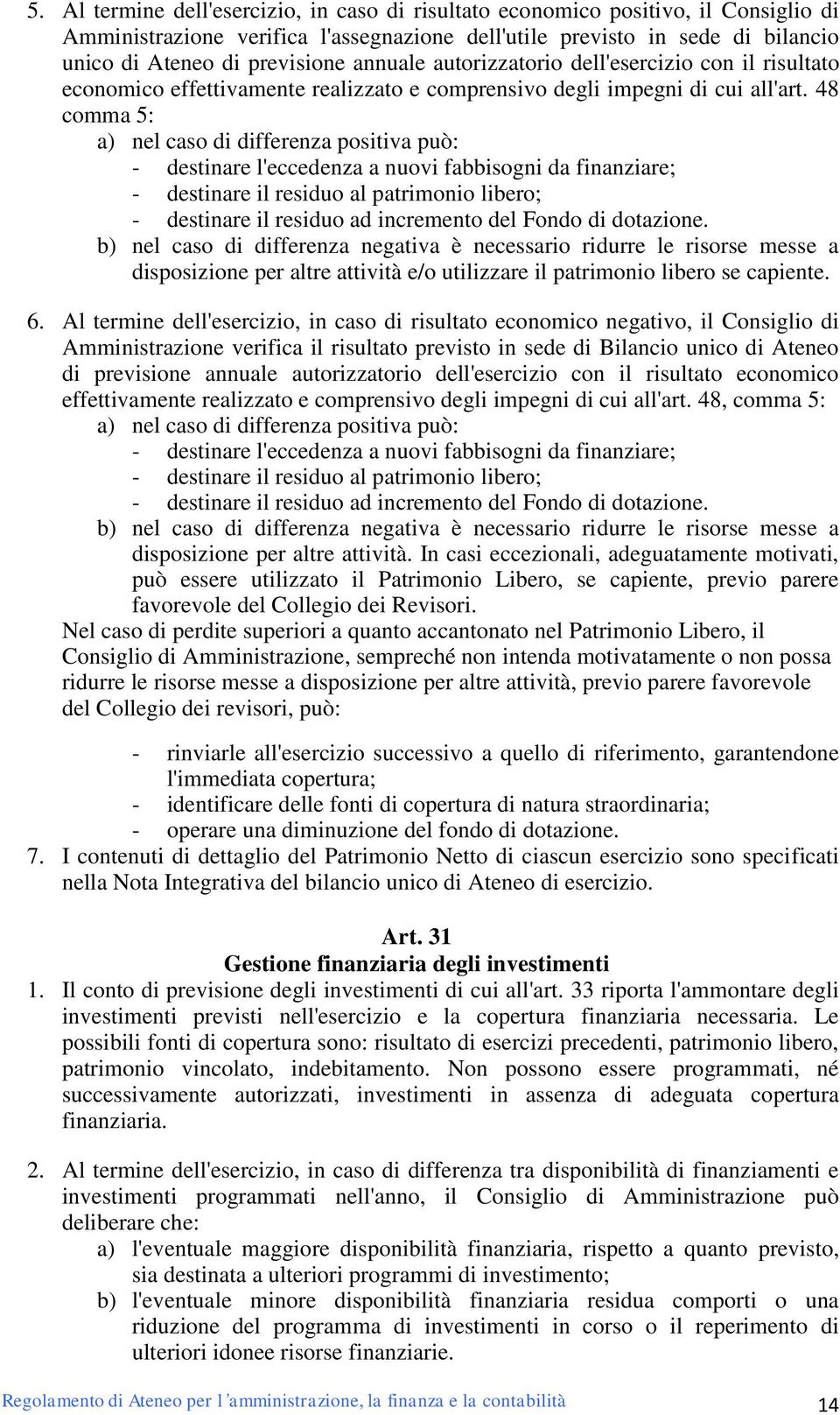 48 comma 5: a) nel caso di differenza positiva può: - destinare l'eccedenza a nuovi fabbisogni da finanziare; - destinare il residuo al patrimonio libero; - destinare il residuo ad incremento del