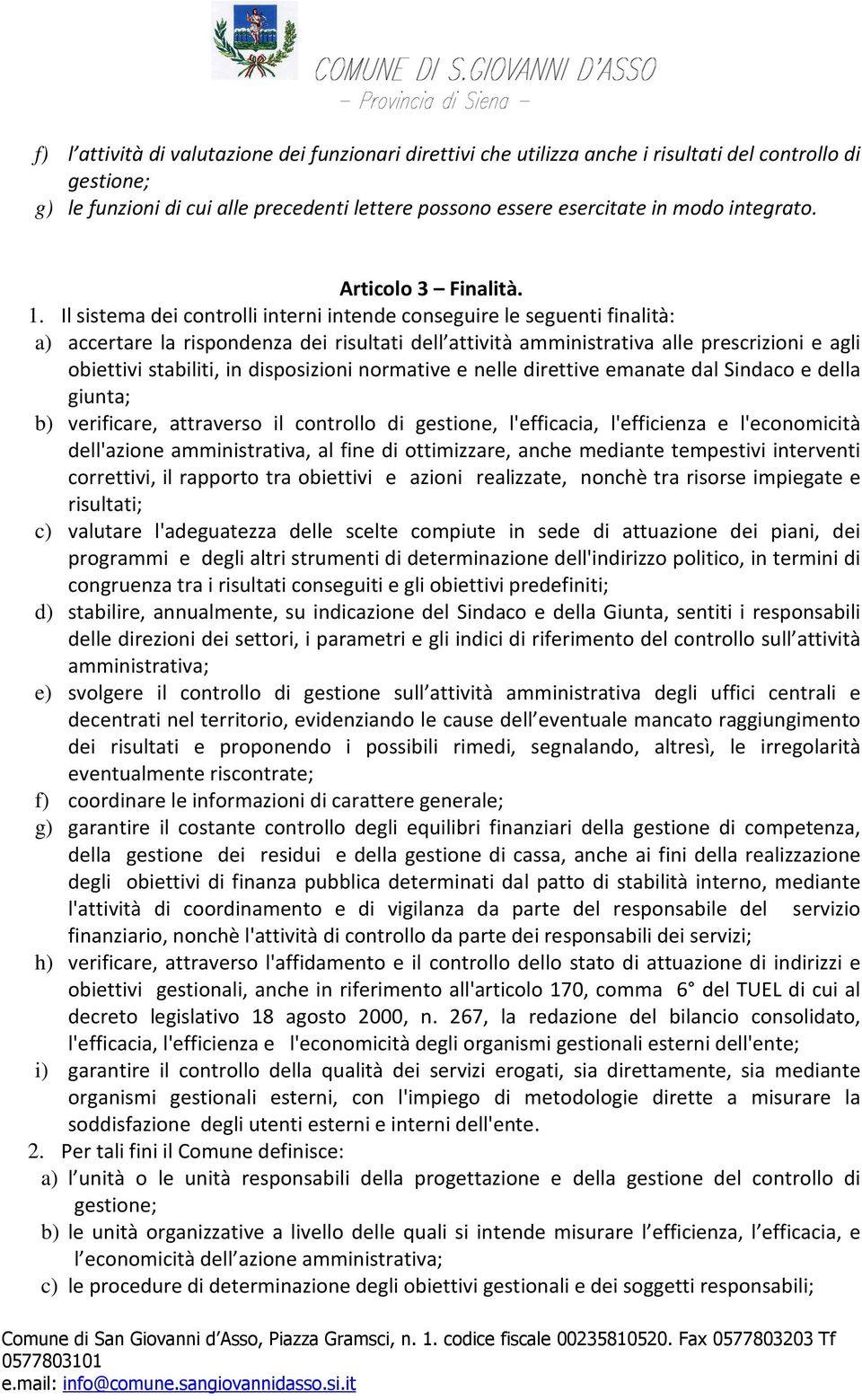 Il sistema dei controlli interni intende conseguire le seguenti finalità: a) accertare la rispondenza dei risultati dell attività amministrativa alle prescrizioni e agli obiettivi stabiliti, in