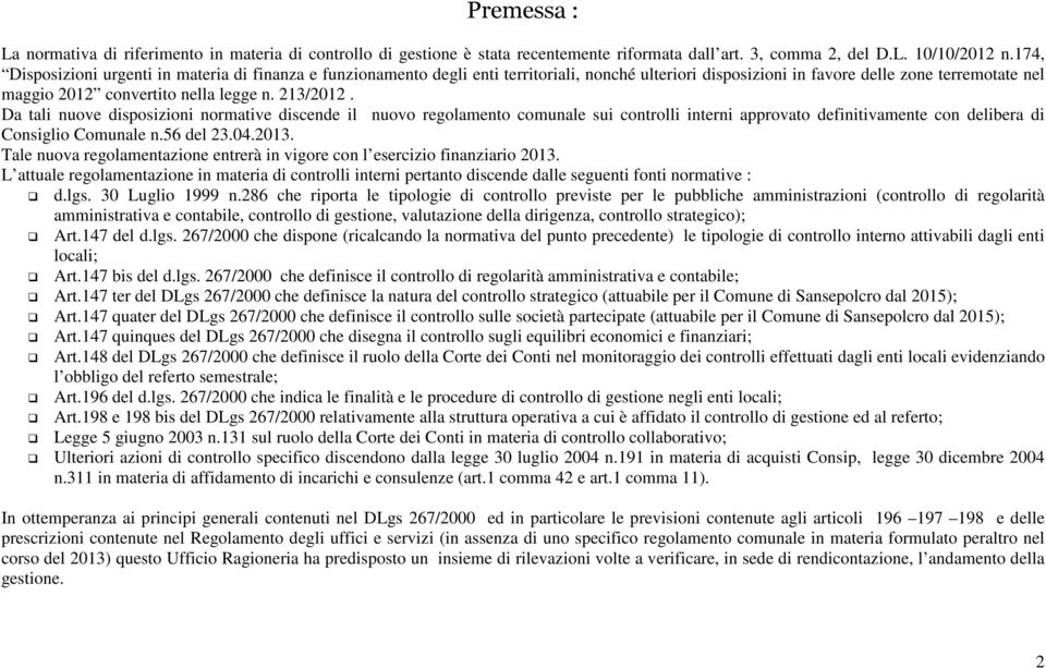 213/2012. Da tali nuove disposizioni normative discende il nuovo regolamento comunale sui controlli interni approvato definitivamente con delibera di Consiglio Comunale n.56 del 23.04.2013.