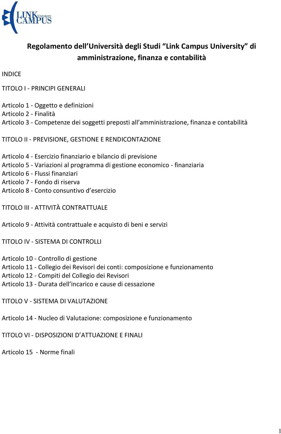 Articolo 5 - Variazioni al programma di gestione economico - finanziaria Articolo 6 - Flussi finanziari Articolo 7 - Fondo di riserva Articolo 8 - Conto consuntivo d esercizio TITOLO III - ATTIVITÀ