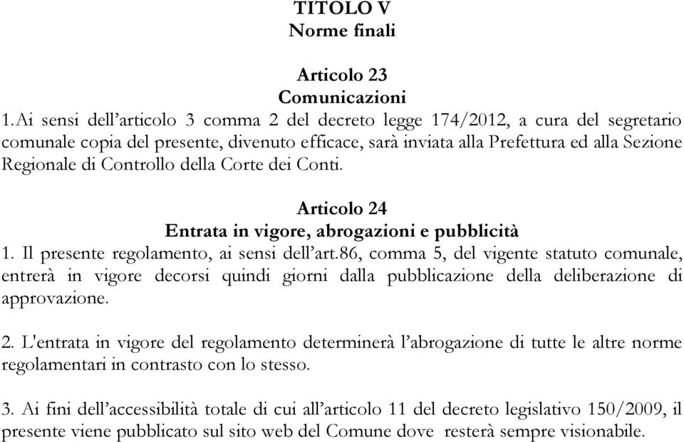 della Corte dei Conti. Articolo 24 Entrata in vigore, abrogazioni e pubblicità 1. Il presente regolamento, ai sensi dell art.