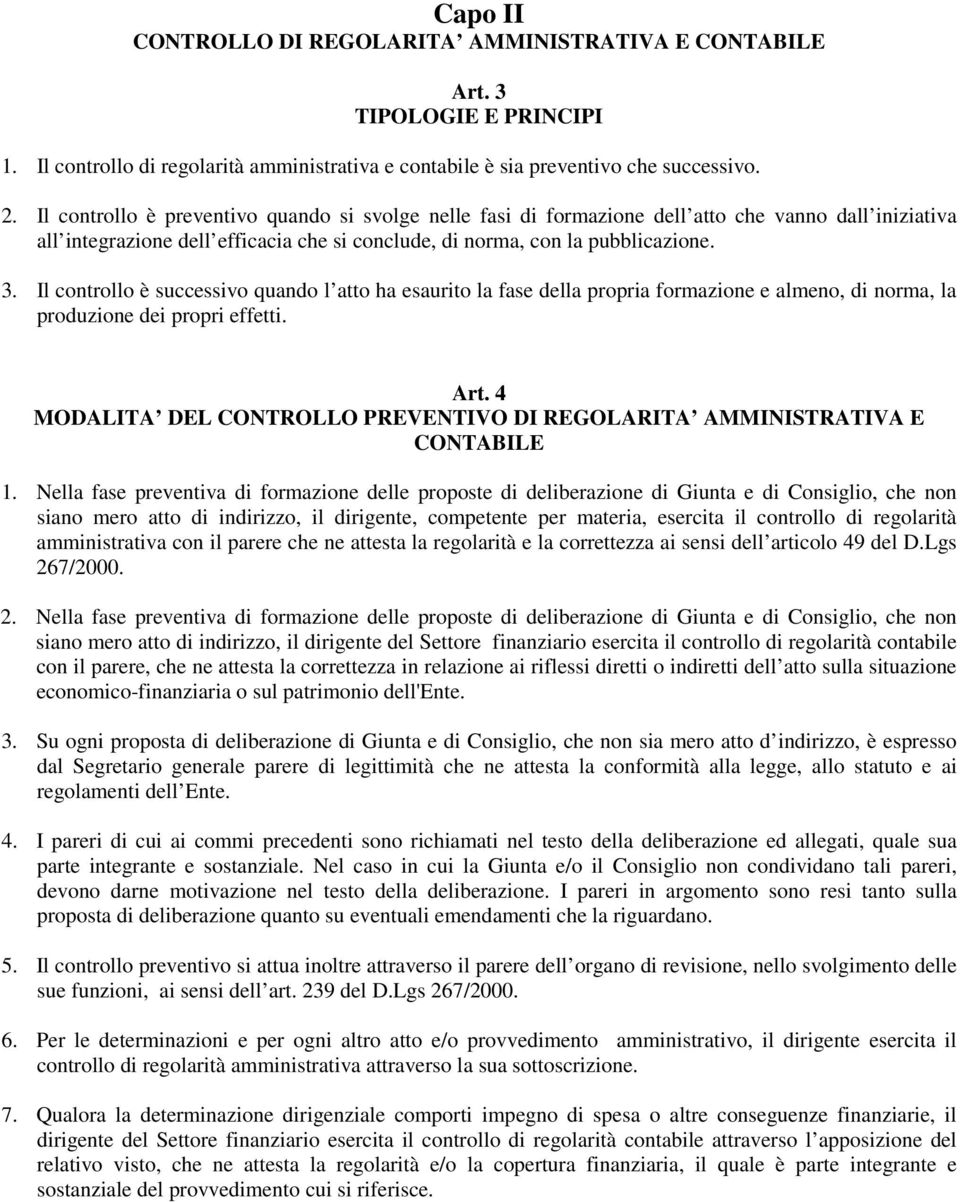 Il controllo è successivo quando l atto ha esaurito la fase della propria formazione e almeno, di norma, la produzione dei propri effetti. Art.