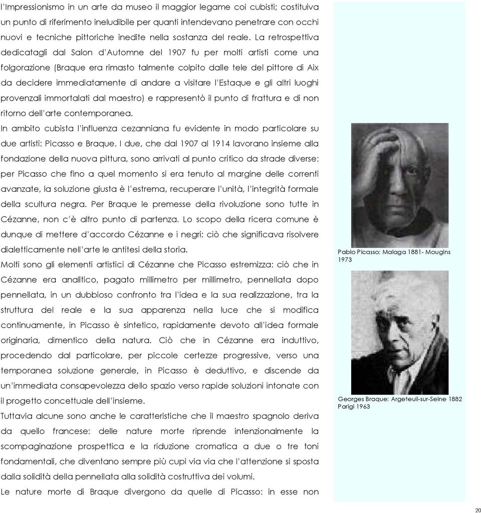 La retrospettiva dedicatagli dal Salon d Automne del 1907 fu per molti artisti come una folgorazione (Braque era rimasto talmente colpito dalle tele del pittore di Aix da decidere immediatamente di