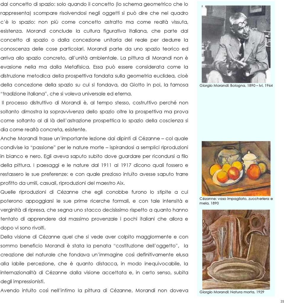 Morandi conclude la cultura figurativa italiana, che parte dal concetto di spazio o dalla concezione unitaria del reale per dedurre la conoscenza delle cose particolari.