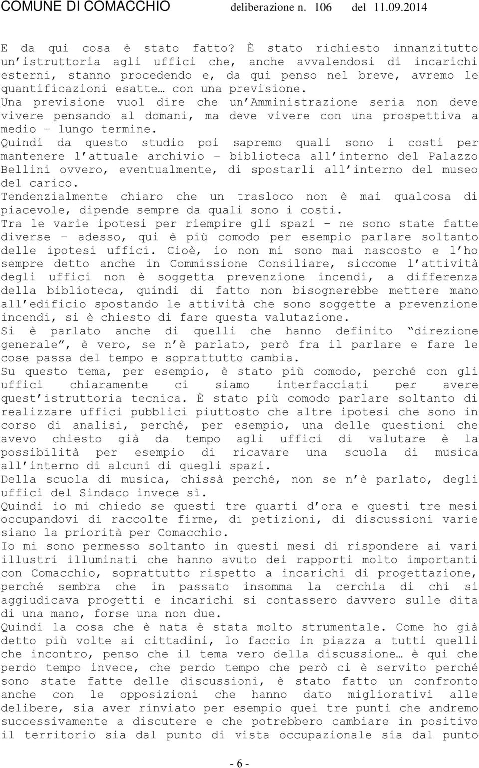 Una previsione vuol dire che un Amministrazione seria non deve vivere pensando al domani, ma deve vivere con una prospettiva a medio lungo termine.