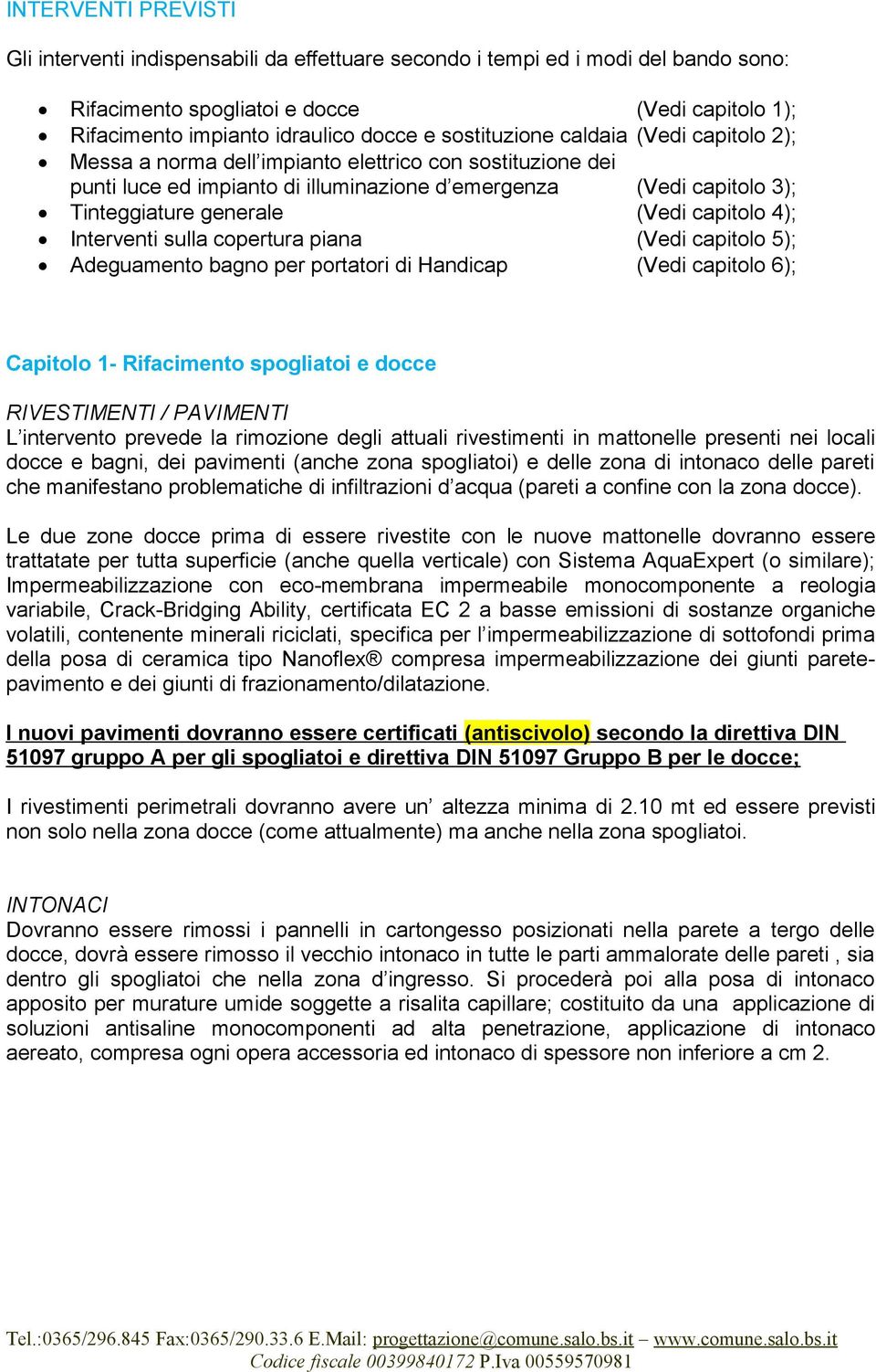 capitolo 4); Interventi sulla copertura piana (Vedi capitolo 5); Adeguamento bagno per portatori di Handicap (Vedi capitolo 6); Capitolo 1- Rifacimento spogliatoi e docce RIVESTIMENTI / PAVIMENTI L