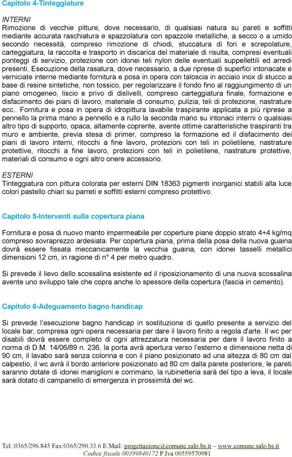 di servizio, protezione con idonei teli nylon delle eventuali suppellettili ed arredi presenti.