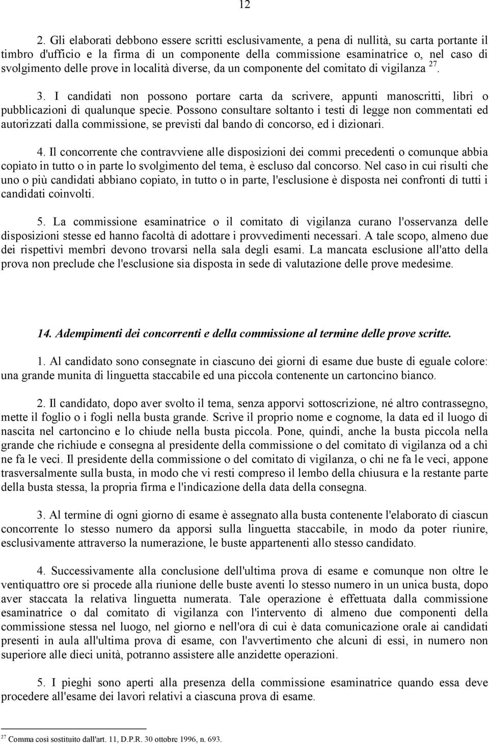 I candidati non possono portare carta da scrivere, appunti manoscritti, libri o pubblicazioni di qualunque specie.