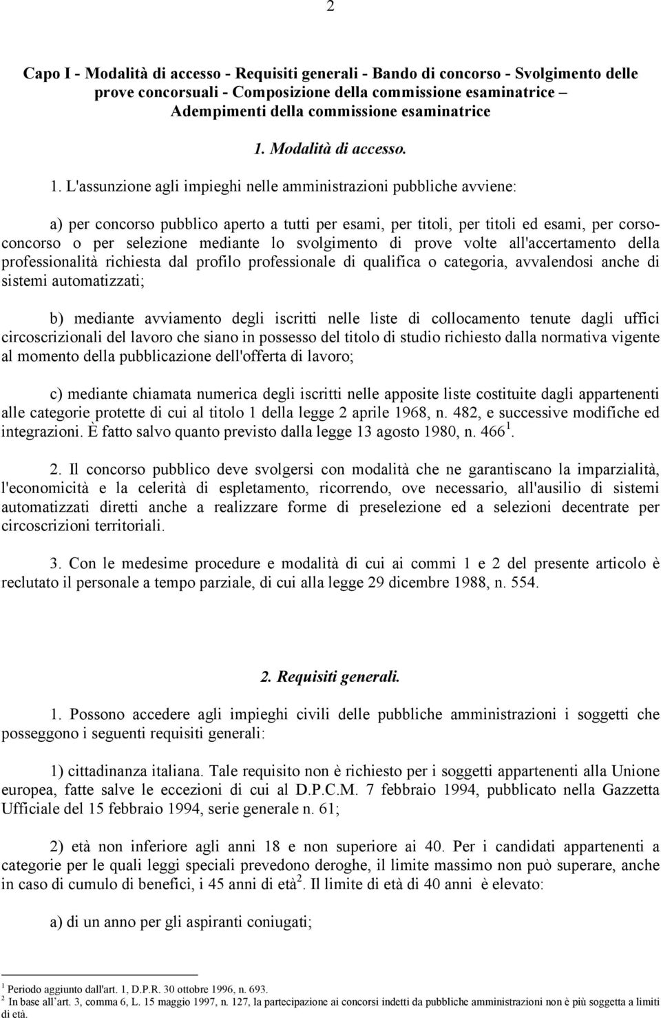 L'assunzione agli impieghi nelle amministrazioni pubbliche avviene: a) per concorso pubblico aperto a tutti per esami, per titoli, per titoli ed esami, per corsoconcorso o per selezione mediante lo