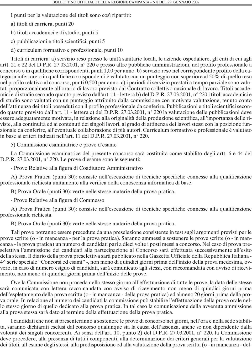 2001, n 220 e presso altre pubbliche amministrazioni, nel profilo professionale a concorso o in qualifiche corrispondenti, punti 1,00 per anno.