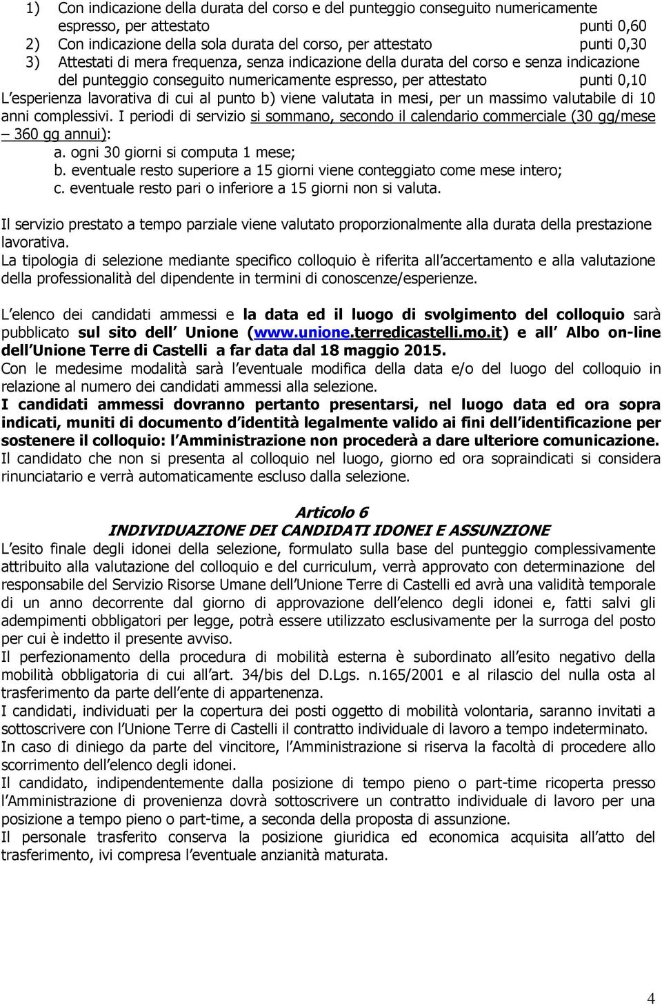 punto b) viene valutata in mesi, per un massimo valutabile di 10 anni complessivi. I periodi di servizio si sommano, secondo il calendario commerciale (30 gg/mese 360 gg annui): a.