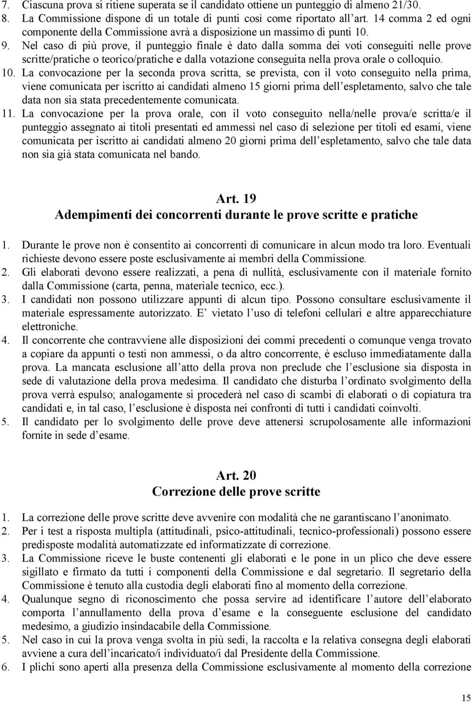 Nel caso di più prove, il punteggio finale è dato dalla somma dei voti conseguiti nelle prove scritte/pratiche o teorico/pratiche e dalla votazione conseguita nella prova orale o colloquio. 10.