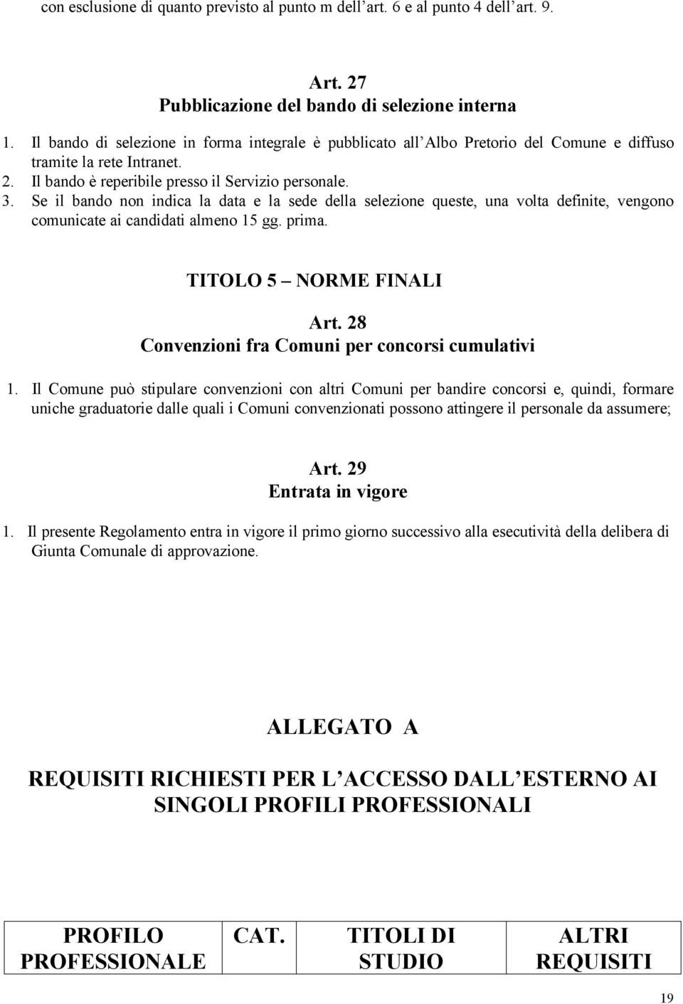 Se il bando non indica la data e la sede della selezione queste, una volta definite, vengono comunicate ai candidati almeno 15 gg. prima. TITOLO 5 NORME FINALI Art.