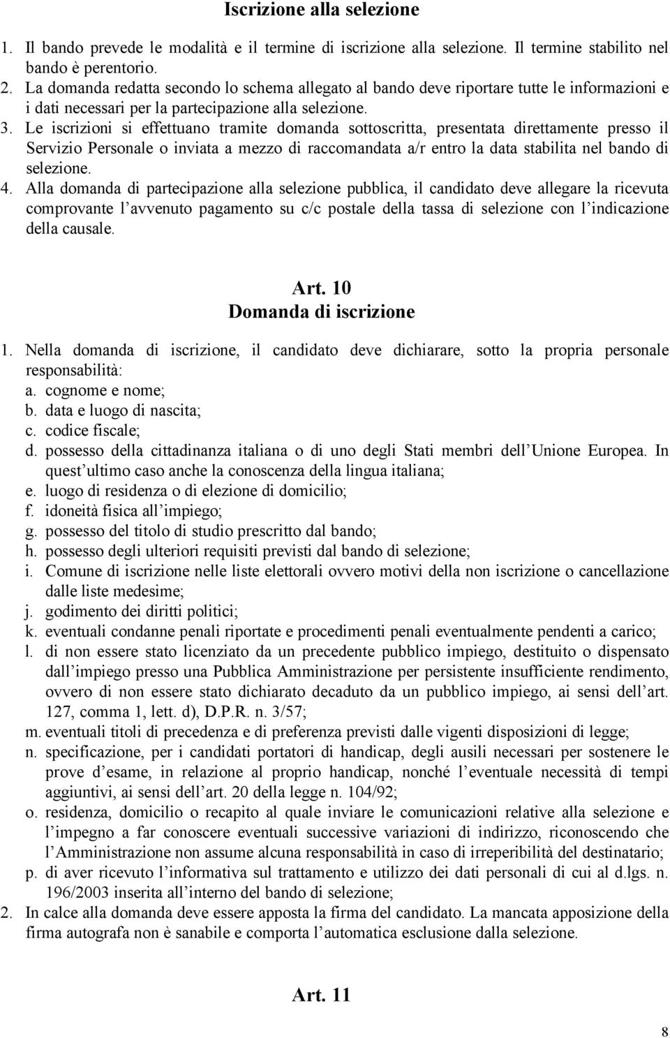 Le iscrizioni si effettuano tramite domanda sottoscritta, presentata direttamente presso il Servizio Personale o inviata a mezzo di raccomandata a/r entro la data stabilita nel bando di selezione. 4.