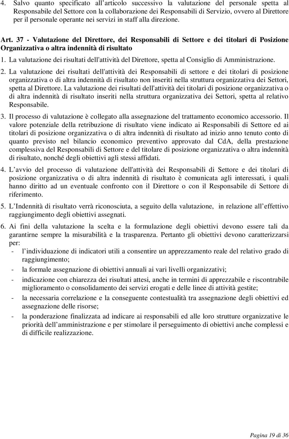 La valutazione dei risultati dell'attività del Direttore, spetta al Consiglio di Amministrazione. 2.