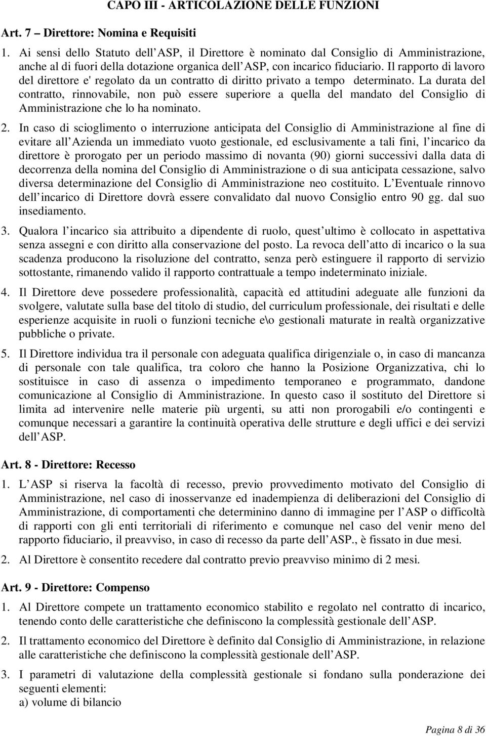 Il rapporto di lavoro del direttore e' regolato da un contratto di diritto privato a tempo determinato.