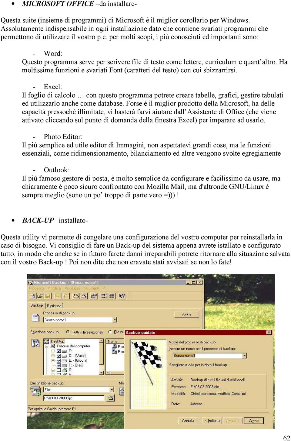 e contiene svariati programmi che permettono di utilizzare il vostro p.c. per molti scopi, i più conosciuti ed importanti sono: - Word: Questo programma serve per scrivere file di testo come lettere, curriculum e quant altro.