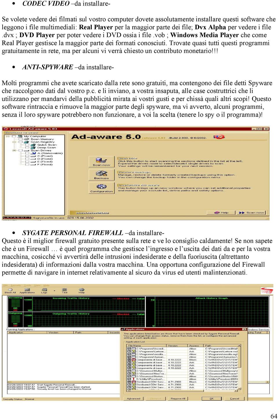 Trovate quasi tutti questi programmi gratuitamente in rete, ma per alcuni vi verrà chiesto un contributo monetario!