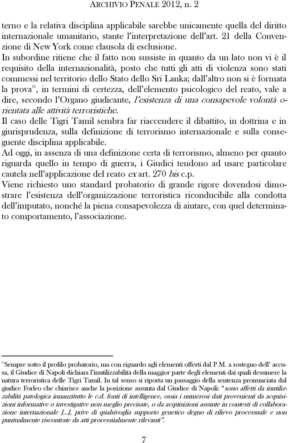 In subordine ritiene che il fatto non sussiste in quanto da un lato non vi è il requisito della internazionalità, posto che tutti gli atti di violenza sono stati commessi nel territorio dello Stato