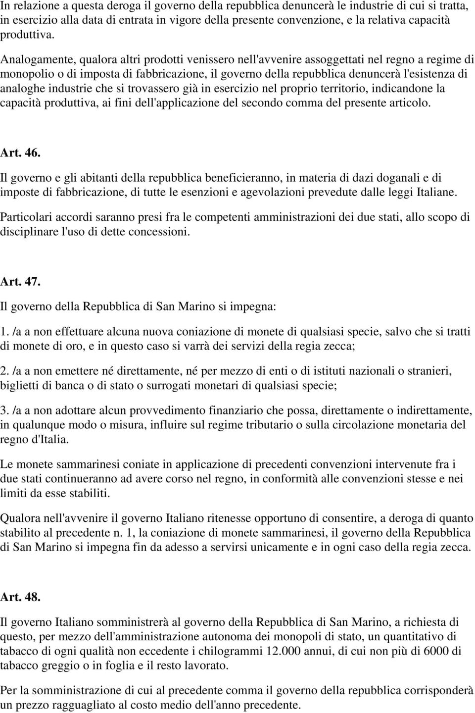 Analogamente, qualora altri prodotti venissero nell'avvenire assoggettati nel regno a regime di monopolio o di imposta di fabbricazione, il governo della repubblica denuncerà l'esistenza di analoghe