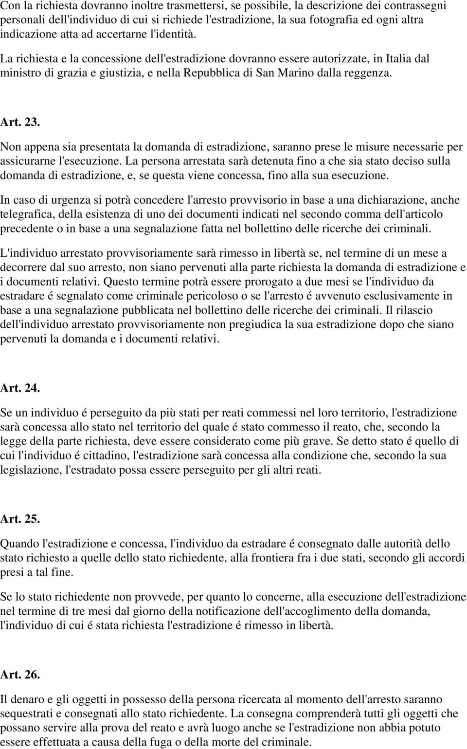 La richiesta e la concessione dell'estradizione dovranno essere autorizzate, in Italia dal ministro di grazia e giustizia, e nella Repubblica di San Marino dalla reggenza. Art. 23.