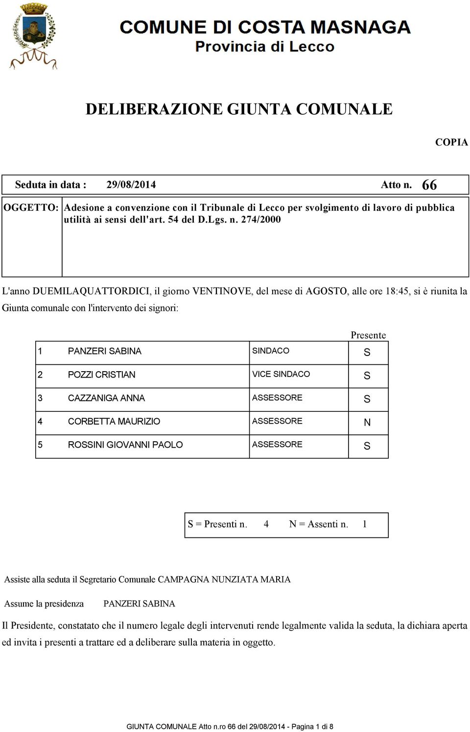 274/2000 L'anno DUEMILAQUATTORDICI, il giorno VENTINOVE, del mese di AGOSTO, alle ore 18:45, si è riunita la Giunta comunale con l'intervento dei signori: Presente 1 PANZERI SABINA SINDACO S 2 POZZI