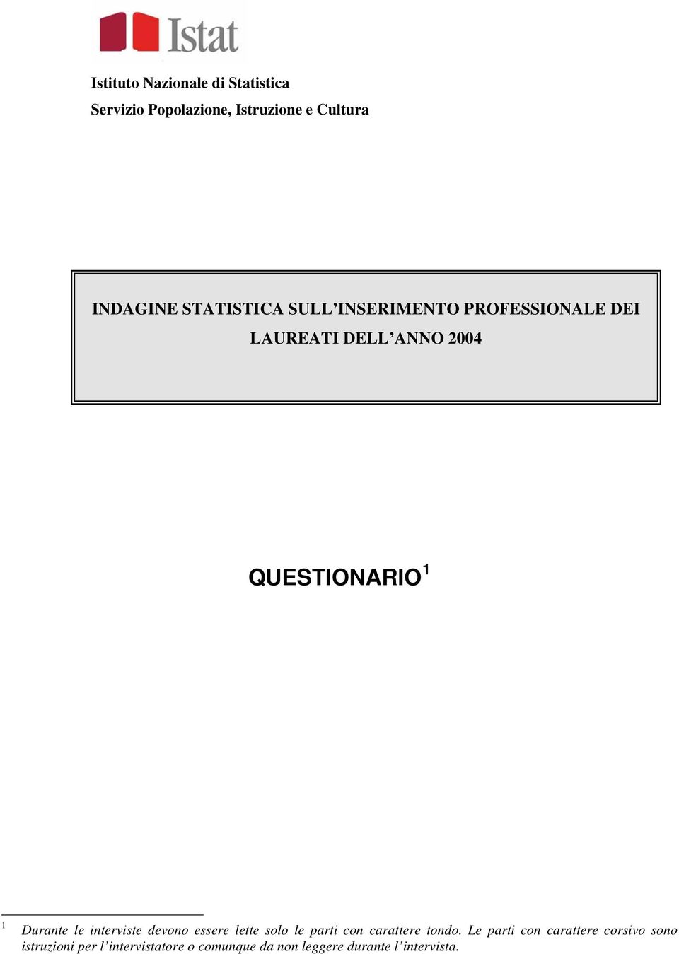 Durante le interviste devono essere lette solo le parti con carattere tondo.