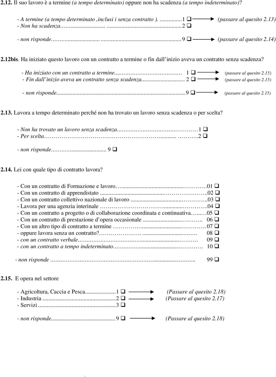 - Ha iniziato con un contratto a termine... 1 (passare al quesito 2.15) - Fin dall inizio aveva un contratto senza scadenza... 2 (passare al quesito 2.15) - non risponde...9 (passare al quesito 2.