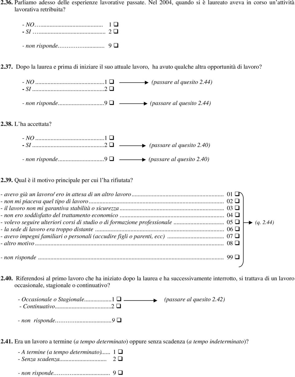 L ha accettata? - NO...1 - SI...2 (passare al quesito 2.40) - non risponde...9 (passare al quesito 2.40) 2.39. Qual è il motivo principale per cui l ha rifiutata?