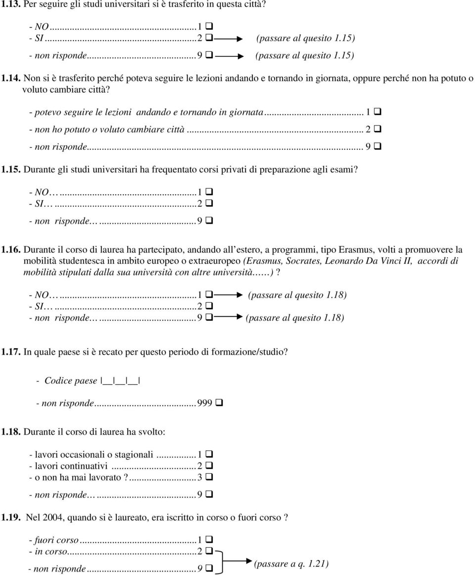 .. 1 - non ho potuto o voluto cambiare città... 2 - non risponde... 9 1.15. Durante gli studi universitari ha frequentato corsi privati di preparazione agli esami? - NO...1 - SI...2 - non risponde...9 1.16.