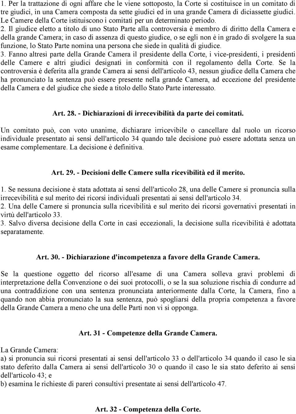 Il giudice eletto a titolo di uno Stato Parte alla controversia è membro di diritto della Camera e della grande Camera; in caso di assenza di questo giudice, o se egli non è in grado di svolgere la