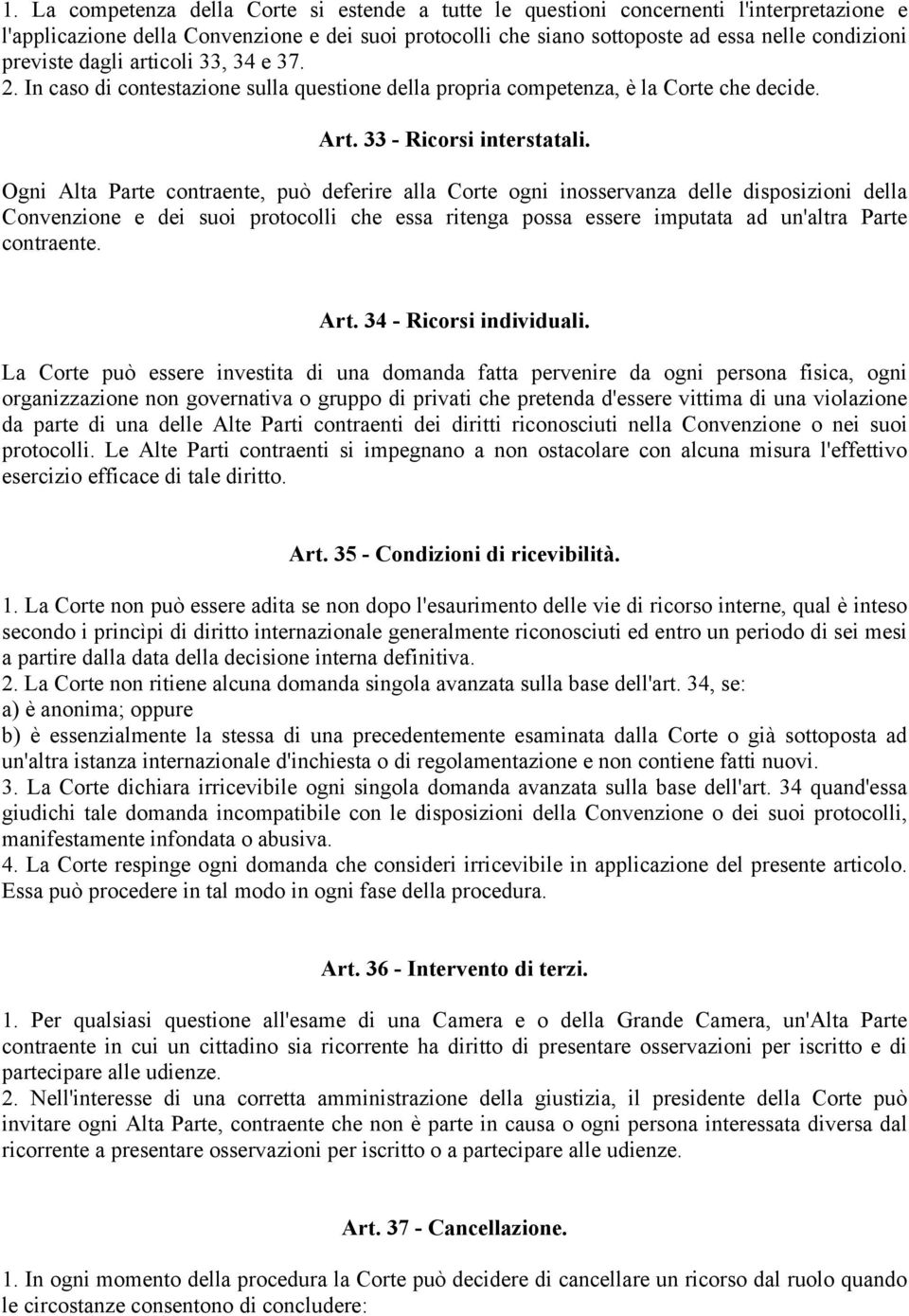 Ogni Alta Parte contraente, può deferire alla Corte ogni inosservanza delle disposizioni della Convenzione e dei suoi protocolli che essa ritenga possa essere imputata ad un'altra Parte contraente.