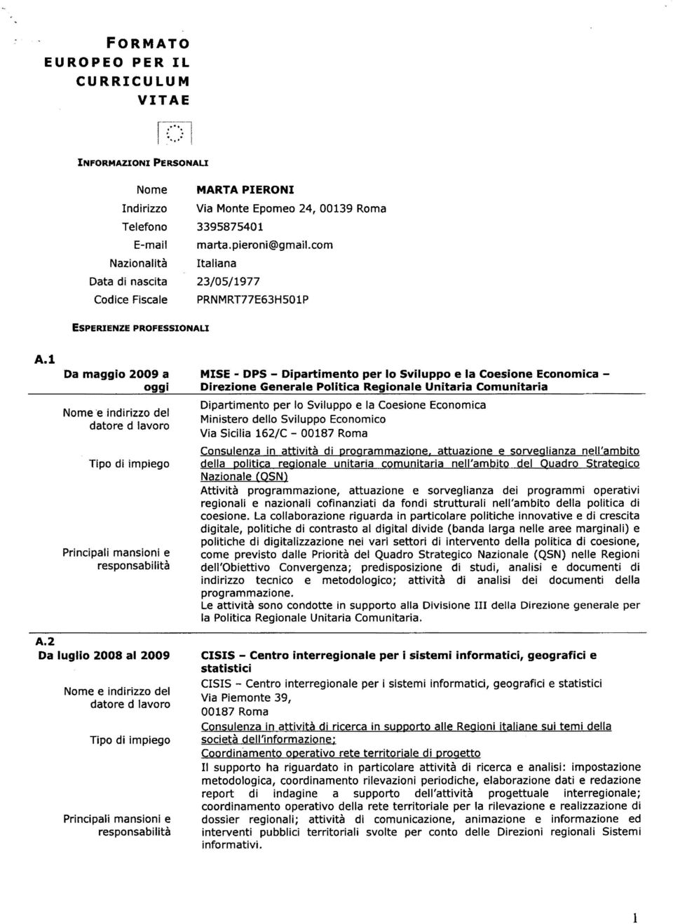 l Da maggio 2009 a oggi MISE - DPS - Dipartimento per lo Sviluppo e la Coesione Economica - Direzione Generale Politica Regionale Unitaria Comunitaria Dipartimento per lo Sviluppo e la Coesione