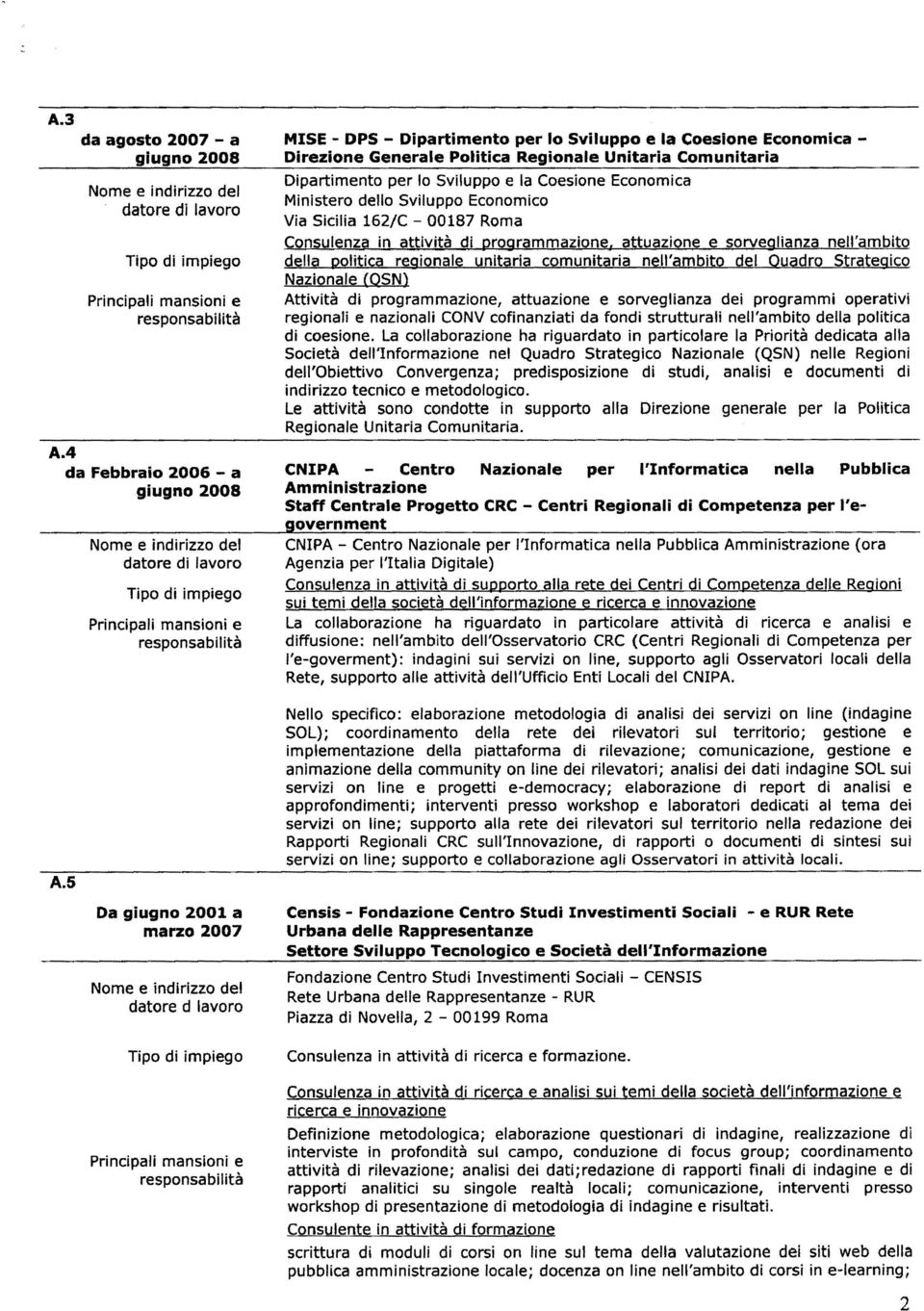 Regionale Unitaria Comunitaria Dipartimento per lo Sviluppo e la Coesione Economica Ministero dello Sviluppo Economico Via Sicilia 162/C- 00187 Roma Consulenza in attività di programmazione,