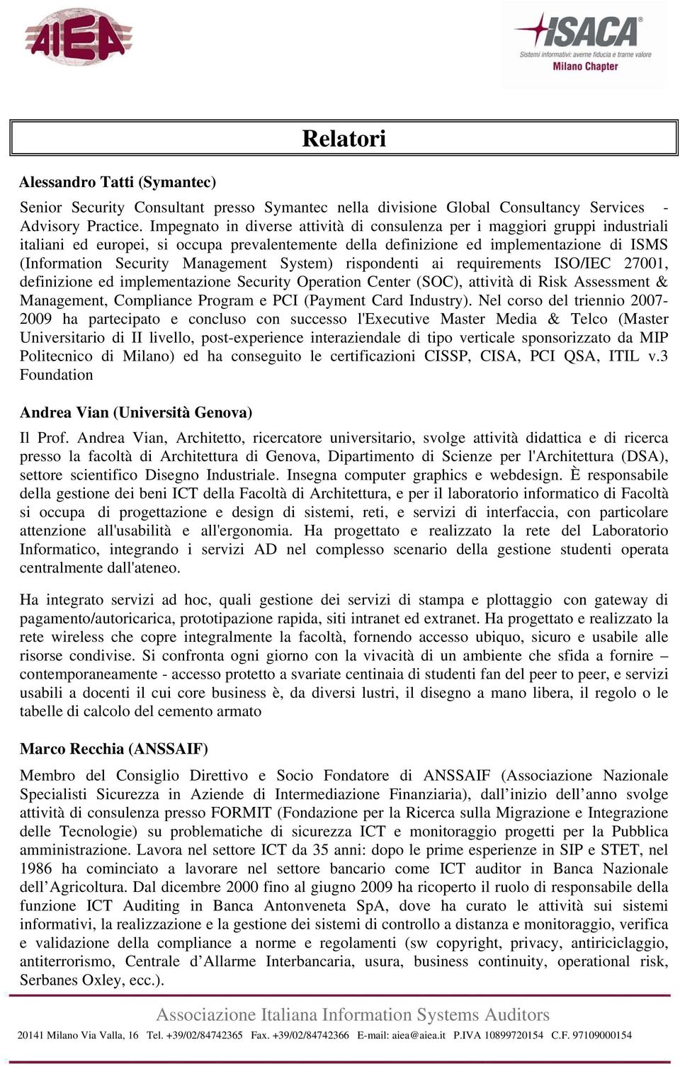 Management System) rispondenti ai requirements ISO/IEC 27001, definizione ed implementazione Security Operation Center (SOC), attività di Risk Assessment & Management, Compliance Program e PCI