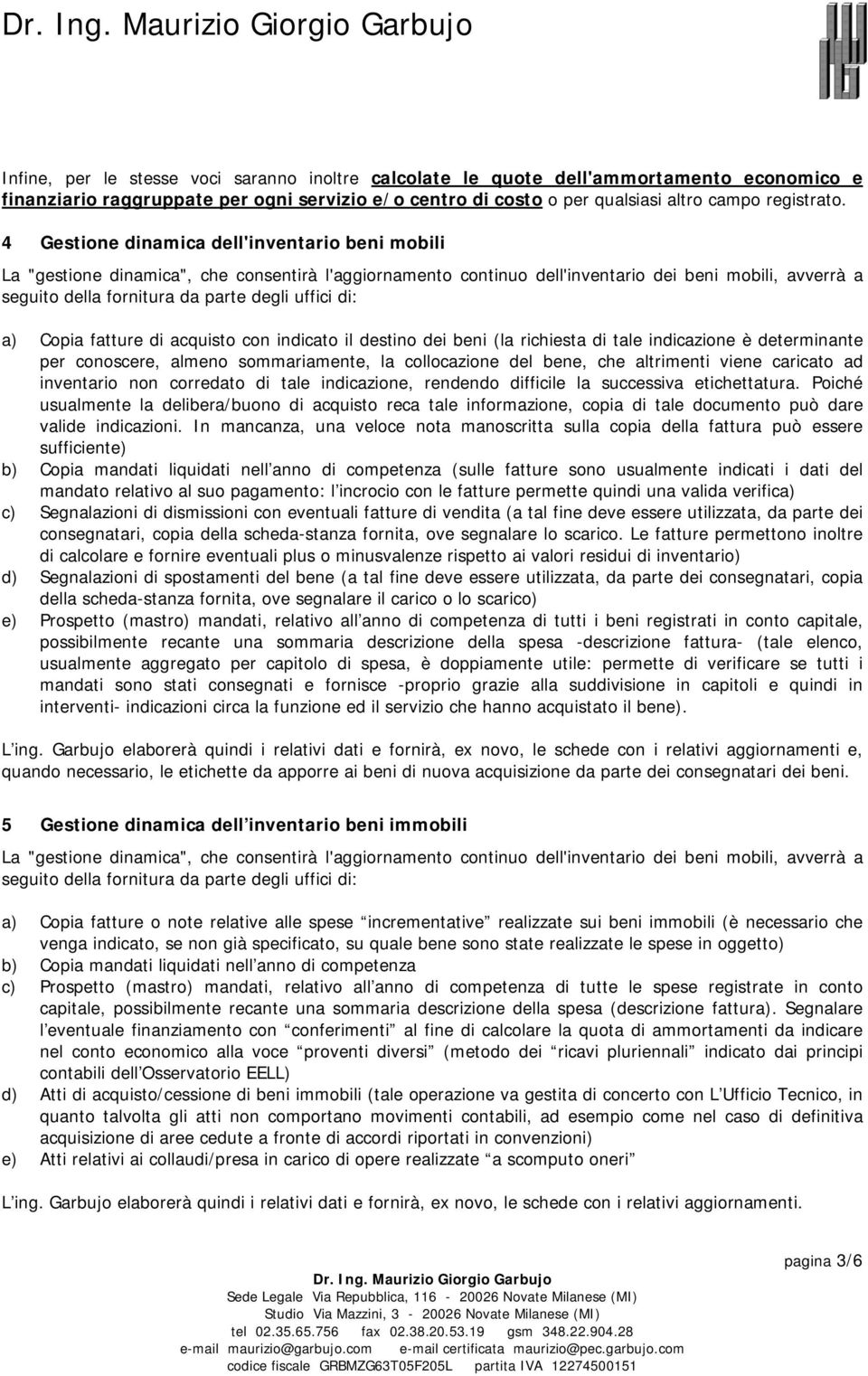 uffici di: a) Copia fatture di acquisto con indicato il destino dei beni (la richiesta di tale indicazione è determinante per conoscere, almeno sommariamente, la collocazione del bene, che altrimenti