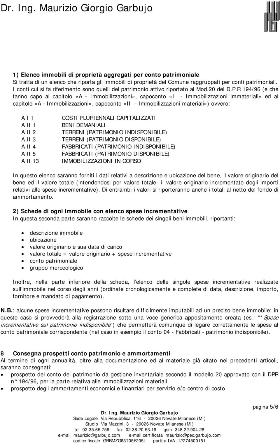 R 194/96 (e che fanno capo al capitolo «A - Immobilizzazioni», capoconto «I - Immobilizzazioni immateriali» ed al capitolo «A - Immobilizzazioni», capoconto «II - Immobilizzazioni materiali») ovvero: