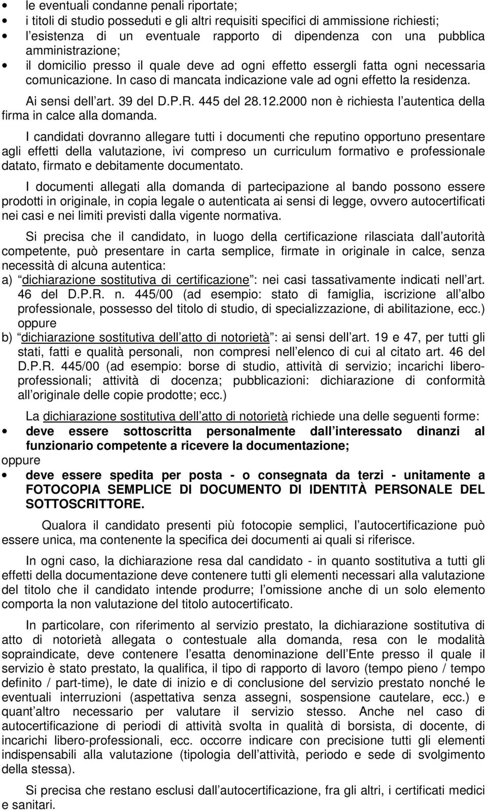 39 del D.P.R. 445 del 28.12.2000 non è richiesta l autentica della firma in calce alla domanda.